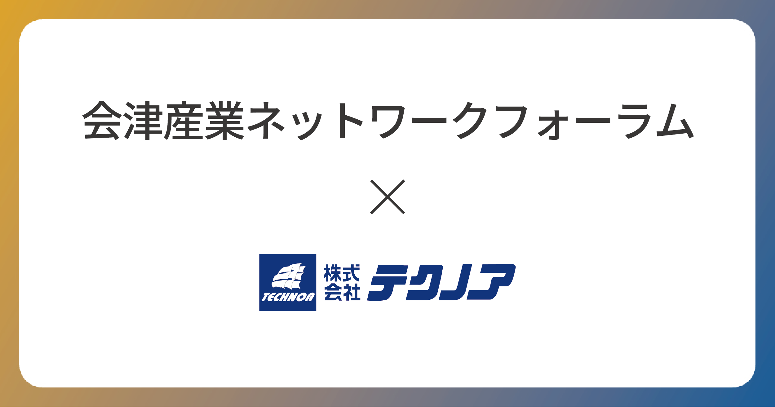 【テクノア】 会津産業ネットワークフォーラムへ参画